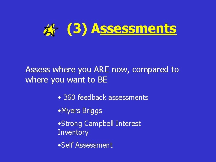 (3) Assessments Assess where you ARE now, compared to where you want to BE