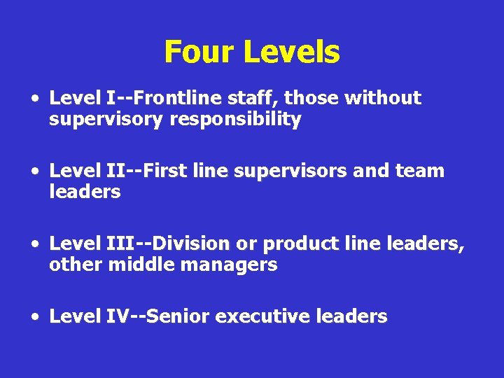 Four Levels • Level I--Frontline staff, staff those without supervisory responsibility • Level II-II