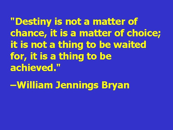 "Destiny is not a matter of chance, it is a matter of choice; it