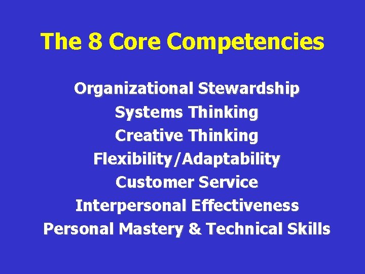 The 8 Core Competencies Organizational Stewardship Systems Thinking Creative Thinking Flexibility/Adaptability Customer Service Interpersonal