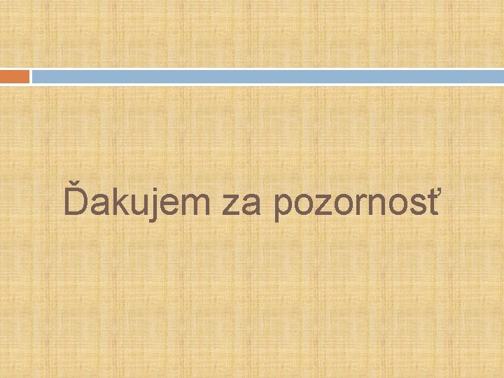 Ďakujem za pozornosť Ďakujem za pozornosť