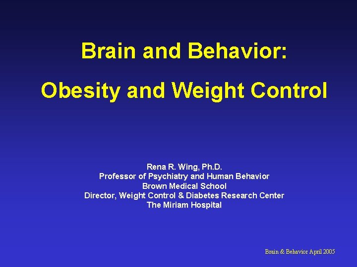 Brain and Behavior: Obesity and Weight Control Rena R. Wing, Ph. D. Professor of