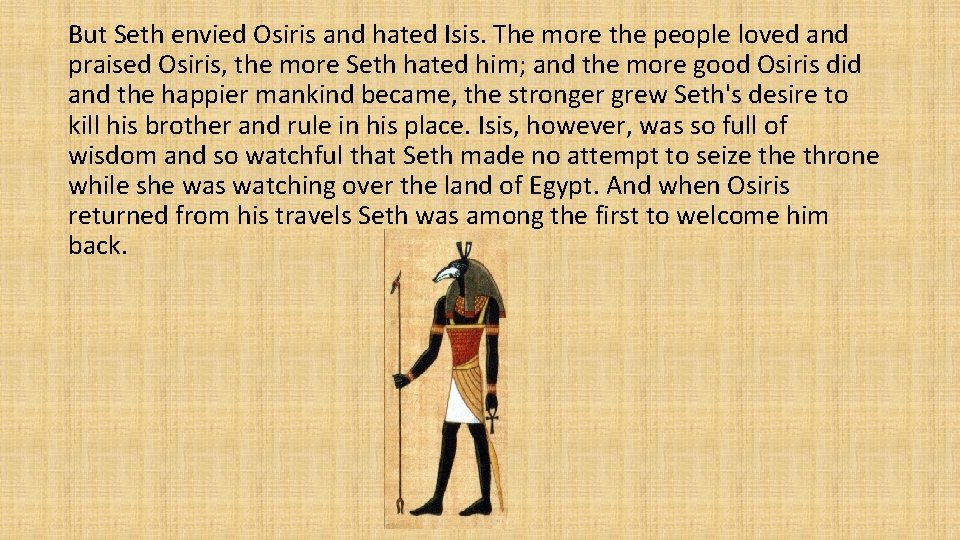 But Seth envied Osiris and hated Isis. The more the people loved and praised
