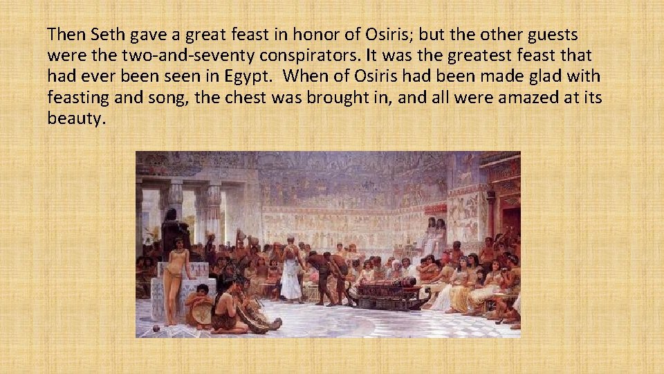 Then Seth gave a great feast in honor of Osiris; but the other guests