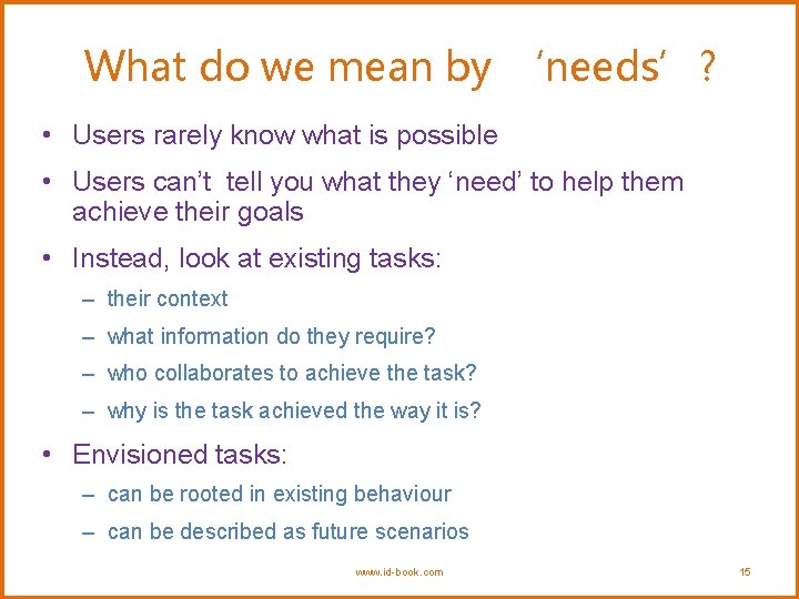 What do we mean by ‘needs’? • Users rarely know what is possible •