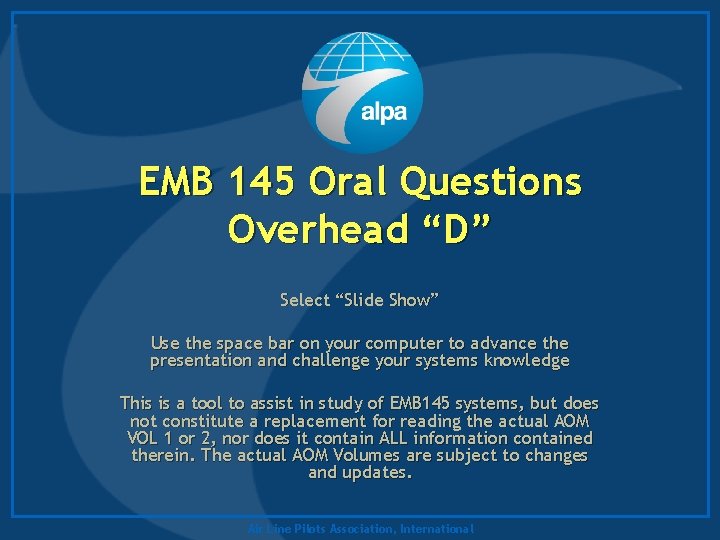 EMB 145 Oral Questions Overhead “D” Select “Slide Show” Use the space bar on