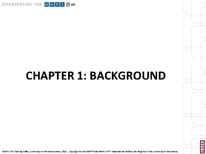 CHAPTER 1: BACKGROUND MMPI-2 -RF Training Slides, University of Minnesota Press, 2015. Copyright for