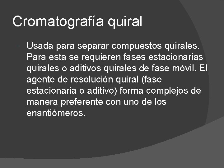 Cromatografía quiral Usada para separar compuestos quirales. Para esta se requieren fases estacionarias quirales