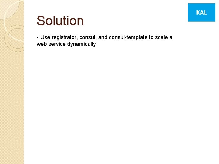Solution • Use registrator, consul, and consul-template to scale a web service dynamically 