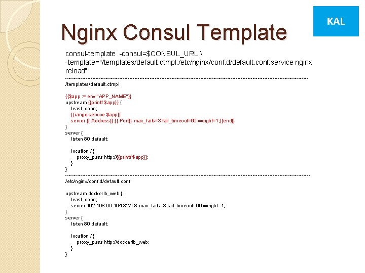 Nginx Consul Template consul-template -consul=$CONSUL_URL  -template="/templates/default. ctmpl: /etc/nginx/conf. d/default. conf: service nginx reload“