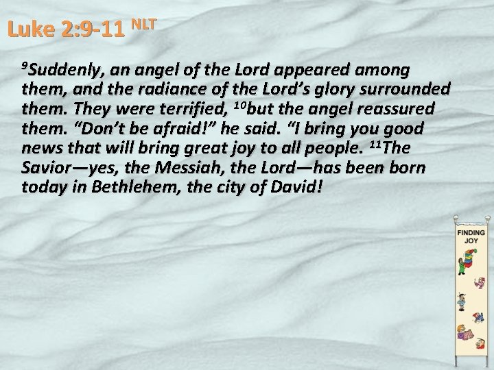 Luke 2: 9 -11 NLT 9 Suddenly, an angel of the Lord appeared among