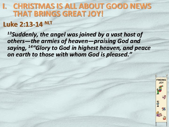 I. CHRISTMAS IS ALL ABOUT GOOD NEWS THAT BRINGS GREAT JOY! Luke 2: 13