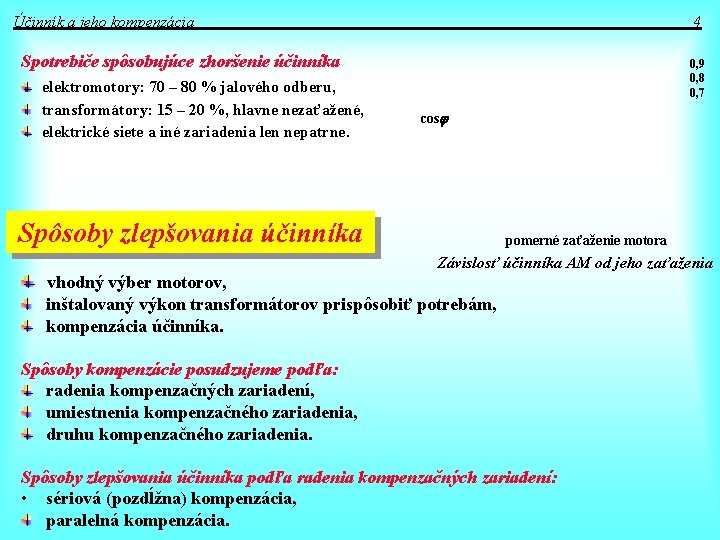 Účinník a jeho kompenzácia 4 Spotrebiče spôsobujúce zhoršenie účinníka elektromotory: 70 – 80 %