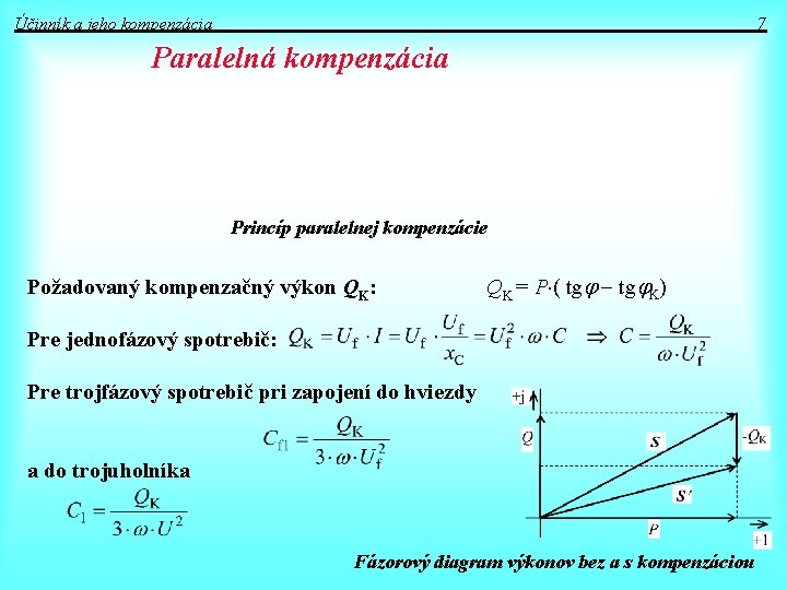 Účinník a jeho kompenzácia 7 Paralelná kompenzácia Princíp paralelnej kompenzácie Požadovaný kompenzačný výkon QK: