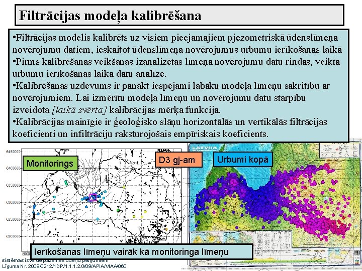 Filtrācijas modeļa kalibrēšana • Filtrācijas modelis kalibrēts uz visiem pieejamajiem pjezometriskā ūdenslīmeņa novērojumu datiem,