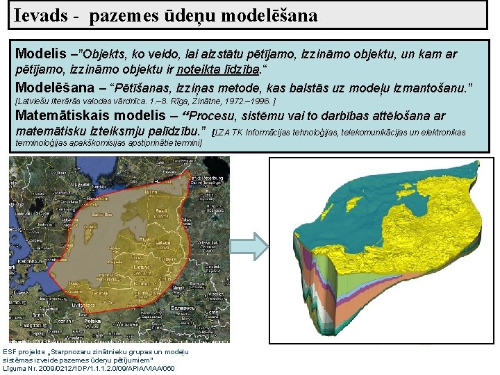 Ievads - pazemes ūdeņu modelēšana Modelis –”Objekts, ko veido, lai aizstātu pētījamo, izzināmo objektu,