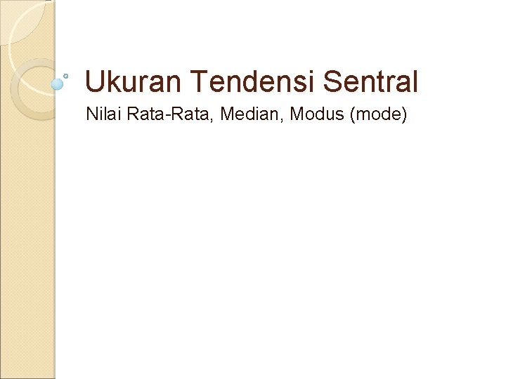 Ukuran Tendensi Sentral Nilai Rata-Rata, Median, Modus (mode) 