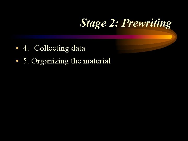 Stage 2: Prewriting • 4. Collecting data • 5. Organizing the material 