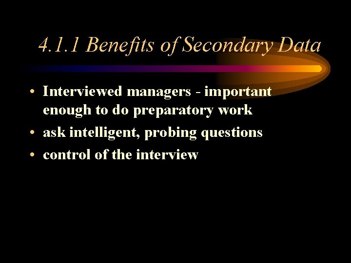 4. 1. 1 Benefits of Secondary Data • Interviewed managers - important enough to