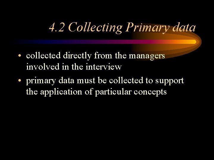 4. 2 Collecting Primary data • collected directly from the managers involved in the