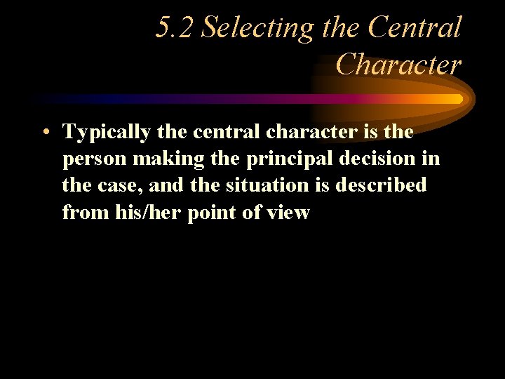 5. 2 Selecting the Central Character • Typically the central character is the person