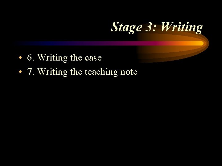 Stage 3: Writing • 6. Writing the case • 7. Writing the teaching note