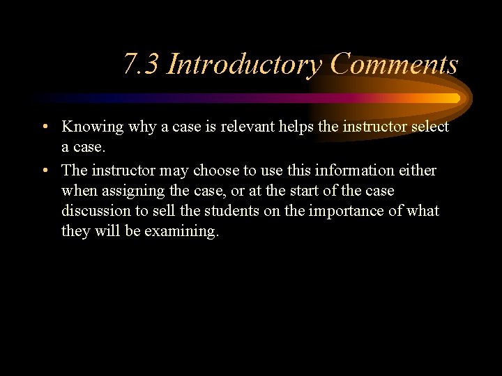 7. 3 Introductory Comments • Knowing why a case is relevant helps the instructor