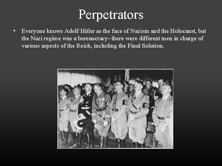 Perpetrators • Everyone knows Adolf Hitler as the face of Nazism and the Holocaust,