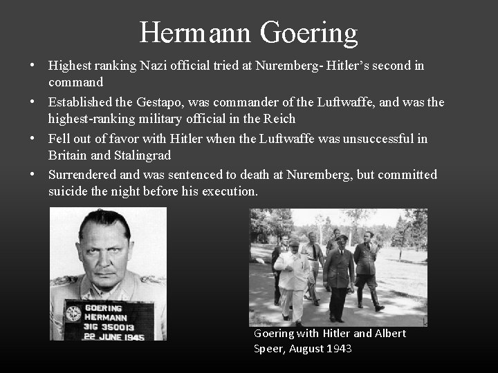 Hermann Goering • Highest ranking Nazi official tried at Nuremberg- Hitler’s second in command