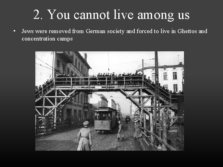 2. You cannot live among us • Jews were removed from German society and