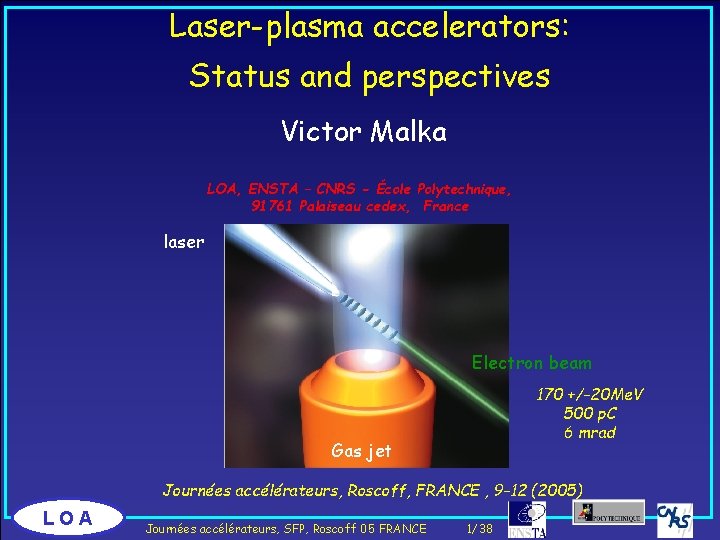 Laser-plasma accelerators: Status and perspectives Victor Malka LOA, ENSTA – CNRS - École Polytechnique,
