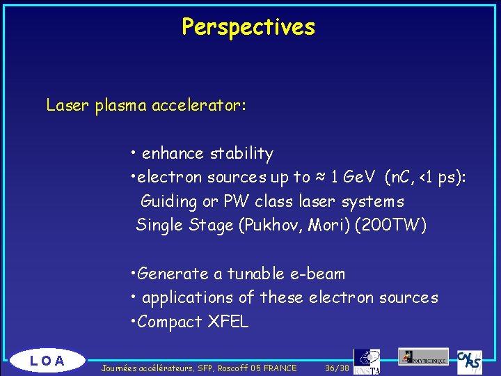 Perspectives Laser plasma accelerator: • enhance stability • electron sources up to ≈ 1