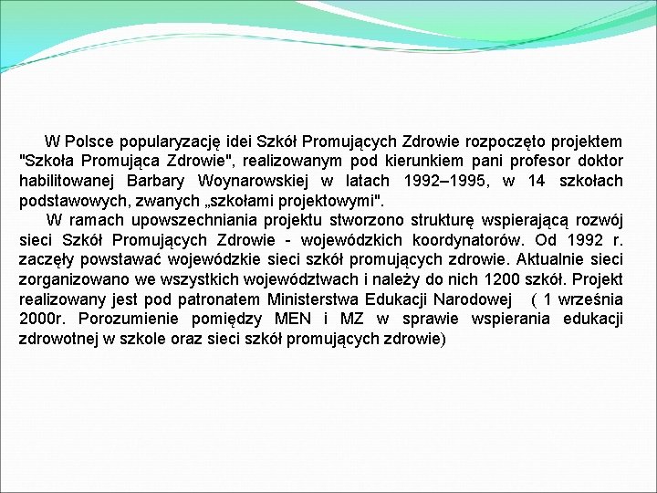 W Polsce popularyzację idei Szkół Promujących Zdrowie rozpoczęto projektem "Szkoła Promująca Zdrowie", realizowanym pod