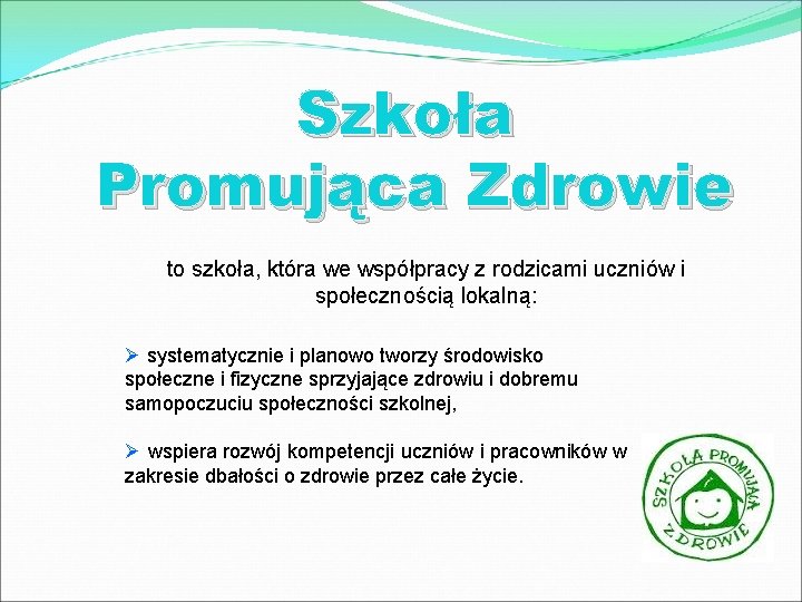 Szkoła Promująca Zdrowie to szkoła, która we współpracy z rodzicami uczniów i społecznością lokalną: