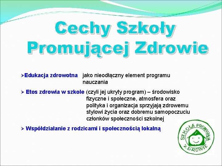 Cechy Szkoły Promującej Zdrowie ØEdukacja zdrowotna jako nieodłączny element programu nauczania Ø Etos zdrowia