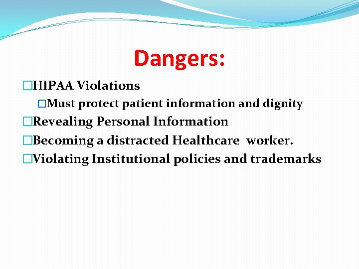 Dangers: �HIPAA Violations �Must protect patient information and dignity �Revealing Personal Information �Becoming a