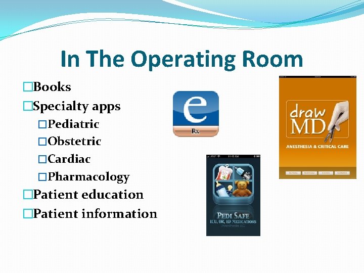 In The Operating Room �Books �Specialty apps �Pediatric �Obstetric �Cardiac �Pharmacology �Patient education �Patient