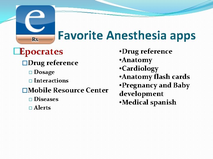 Favorite Anesthesia apps �Epocrates �Drug reference � Dosage � Interactions �Mobile Resource Center �