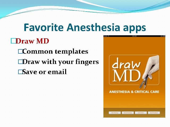 Favorite Anesthesia apps �Draw MD �Common templates �Draw with your fingers �Save or email