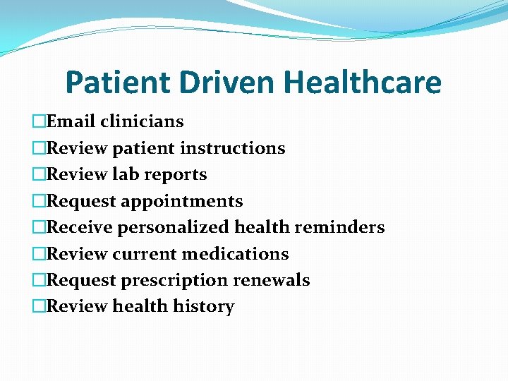 Patient Driven Healthcare �Email clinicians �Review patient instructions �Review lab reports �Request appointments �Receive