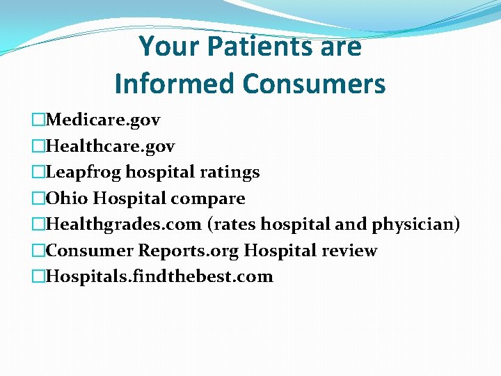 Your Patients are Informed Consumers �Medicare. gov �Healthcare. gov �Leapfrog hospital ratings �Ohio Hospital