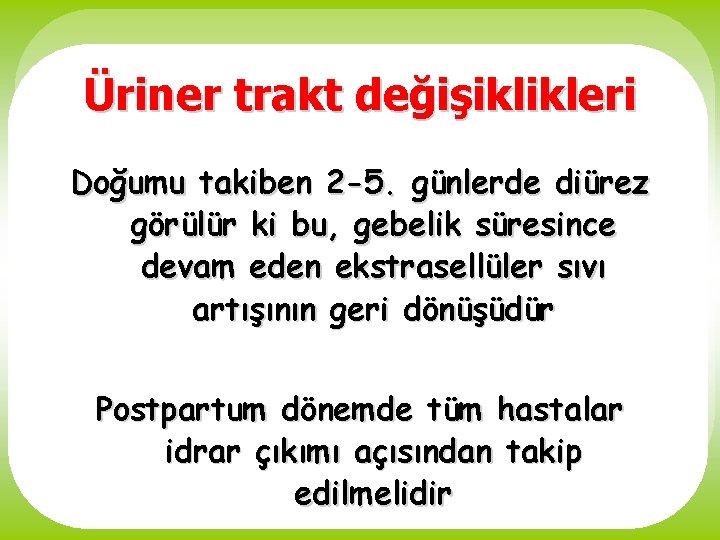 Üriner trakt değişiklikleri Doğumu takiben 2 -5. günlerde diürez görülür ki bu, gebelik süresince