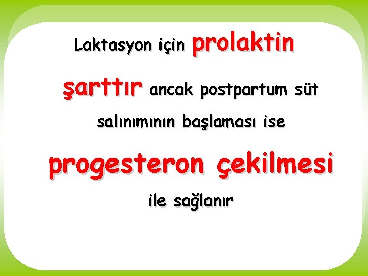 Laktasyon için prolaktin şarttır ancak postpartum süt salınımının başlaması ise progesteron çekilmesi ile sağlanır