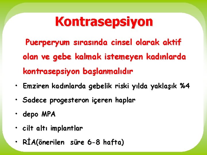 Kontrasepsiyon Puerperyum sırasında cinsel olarak aktif olan ve gebe kalmak istemeyen kadınlarda kontrasepsiyon başlanmalıdır