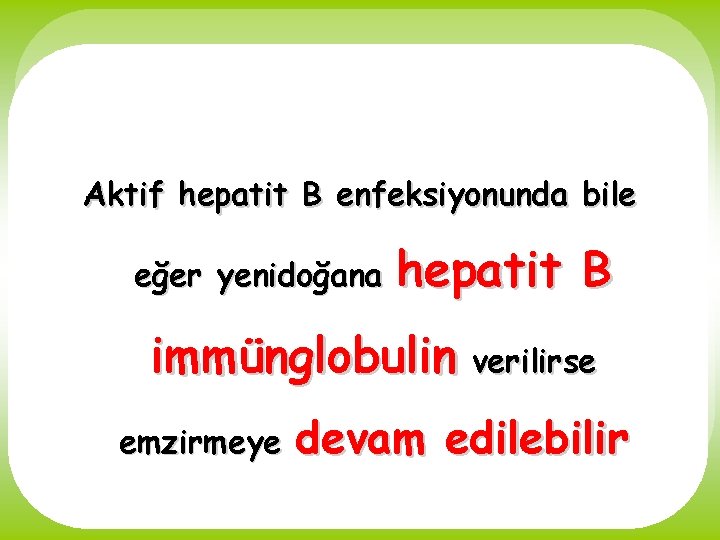 Aktif hepatit B enfeksiyonunda bile eğer yenidoğana hepatit B immünglobulin verilirse emzirmeye devam edilebilir