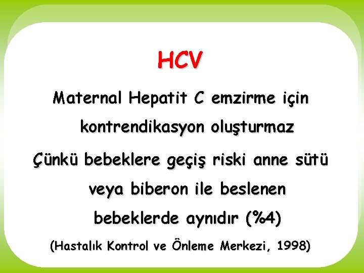 HCV Maternal Hepatit C emzirme için kontrendikasyon oluşturmaz Çünkü bebeklere geçiş riski anne sütü