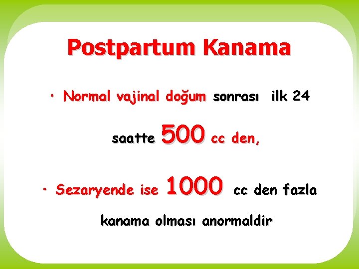 Postpartum Kanama • Normal vajinal doğum sonrası ilk 24 saatte • Sezaryende ise 500