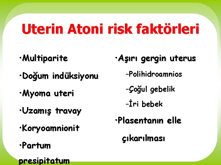 Uterin Atoni risk faktörleri • Multiparite • Aşırı gergin uterus • Doğum indüksiyonu –Polihidroamnios