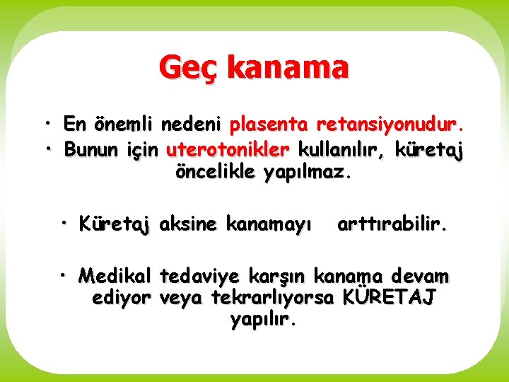 Geç kanama • En önemli nedeni plasenta retansiyonudur. • Bunun için uterotonikler kullanılır, küretaj