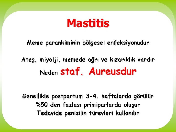 Mastitis Meme parankiminin bölgesel enfeksiyonudur Ateş, miyalji, memede ağrı ve kızarıklık vardır Neden staf.